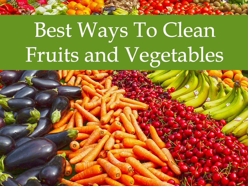 Best Ways To Clean Fruits and&nbsp;Vegetables